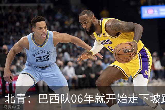 北青：巴西队06年就开始走下坡路，强如安帅也不能让他们走得更远